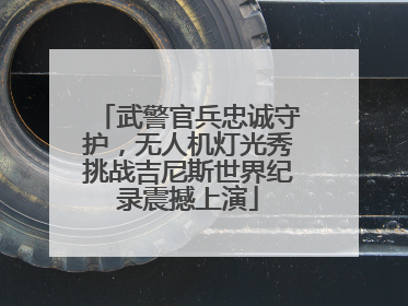 武警官兵忠诚守护，无人机灯光秀挑战吉尼斯世界纪录震撼上演